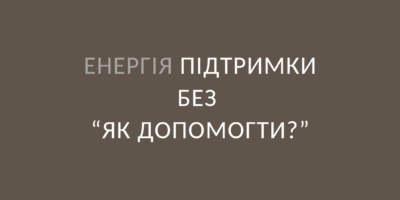 Енергія підтримки без “Як допомогти?”